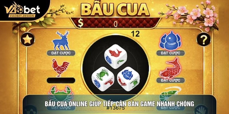 Bầu cua online giúp tiếp cận bàn game nhanh chóng