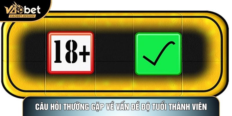 Câu hỏi thường gặp về vấn đề độ tuổi thành viên