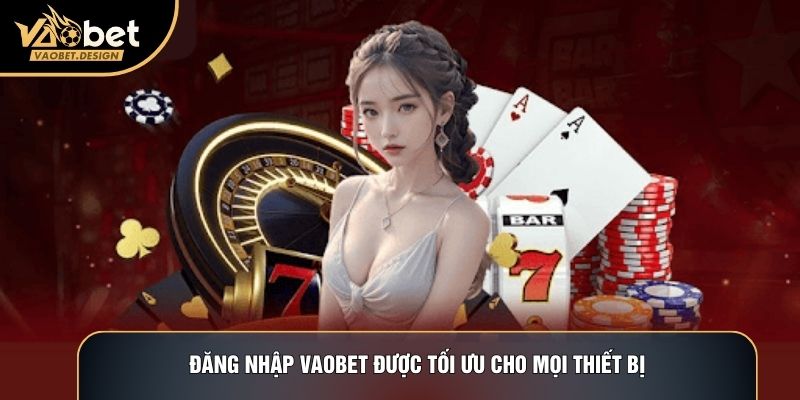 Đăng nhập Vaobet được tối ưu cho mọi thiết bị