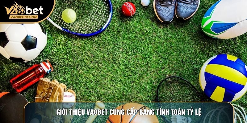 Giới thiệu Vaobet cung cấp bảng tính toán tỷ lệ