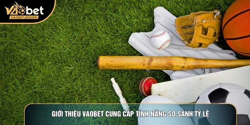 Giới thiệu Vaobet cung cấp tính năng so sánh tỷ lệ
