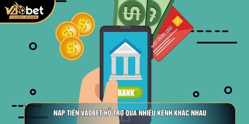 Nạp tiền Vaobet hỗ trợ qua nhiều kênh khác nhau