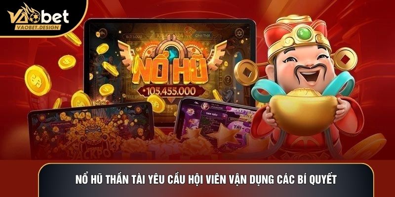Nổ hũ thần tài yêu cầu hội viên vận dụng các bí quyết