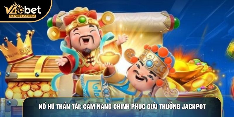 Nổ Hũ Thần Tài: Cẩm Nang Chinh Phục Giải Thưởng Jackpot