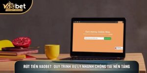 Rút Tiền Vaobet: Quy Trình Xử Lý Nhanh Chóng Tại Nền Tảng