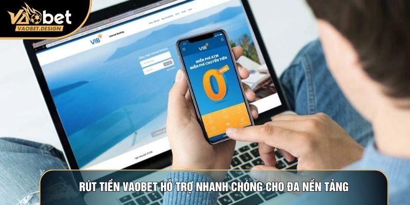 Rút tiền Vaobet hỗ trợ nhanh chóng cho đa nền tảng