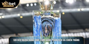 Soi Kèo Ngoại Hạng Anh: Cẩm Nang Phân Tích Và Chiến Thắng