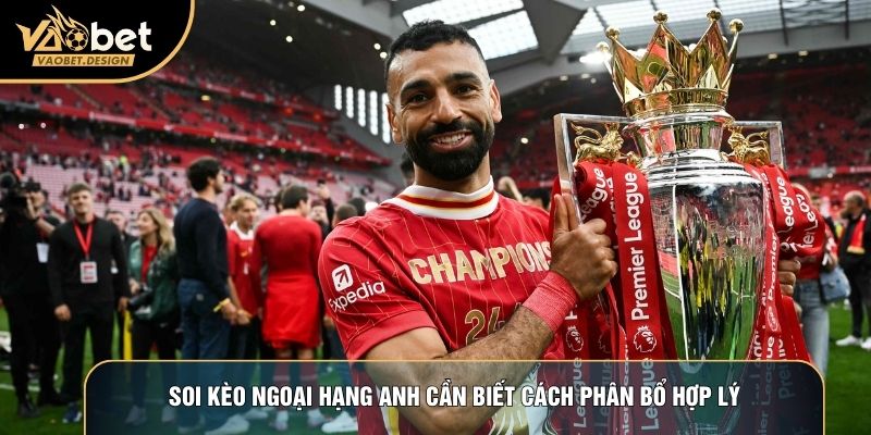 Soi kèo Ngoại hạng Anh cần biết cách phân bổ hợp lý