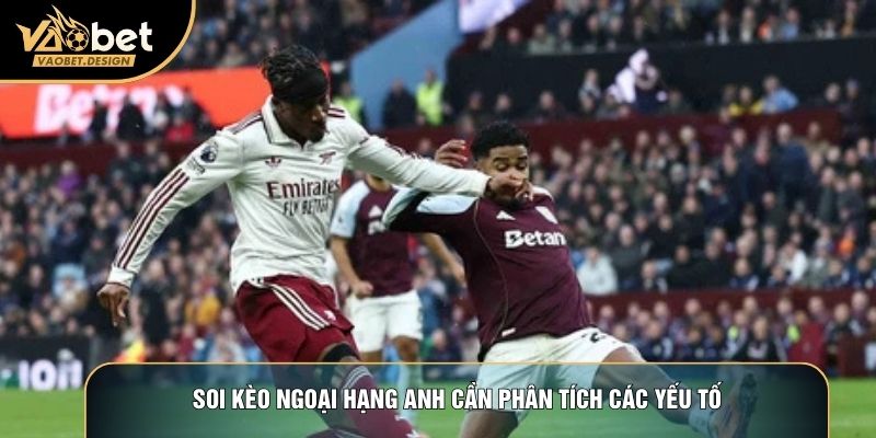 Soi kèo Ngoại hạng Anh cần phân tích các yếu tố