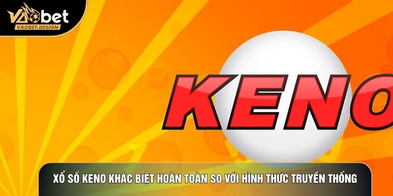 Xổ số Keno khác biệt hoàn toàn so với hình thức truyền thống