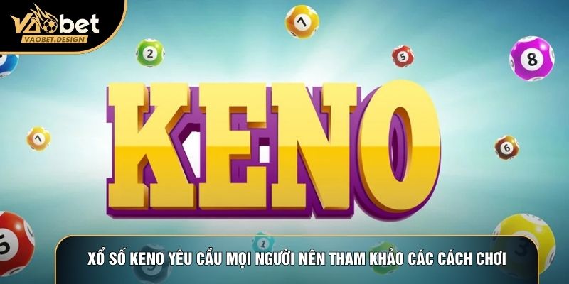 Xổ số Keno yêu cầu mọi người nên tham khảo các cách chơi