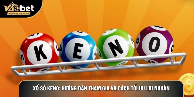 Xổ Số Keno: Hướng Dẫn Tham Gia Và Cách Tối Ưu Lợi Nhuận